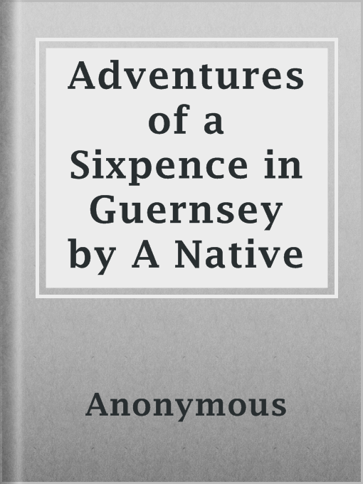 Title details for Adventures of a Sixpence in Guernsey by A Native by Anonymous - Available
